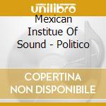 Mexican Institue Of Sound - Politico