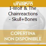 I-Wolf & The Chainreactions - Skull+Bones cd