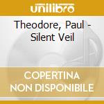 Theodore, Paul - Silent Veil cd musicale di Theodore, Paul