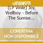 (LP Vinile) Joy Wellboy - Before The Sunrise (12