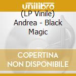 (LP Vinile) Andrea - Black Magic lp vinile di Andrea