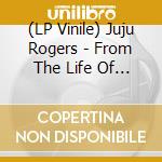 (LP Vinile) Juju Rogers - From The Life Of A Good-For-Nothing vinile