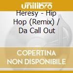 Heresy - Hip Hop (Remix) / Da Call Out cd