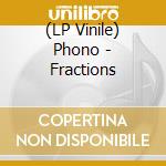 (LP Vinile) Phono - Fractions lp vinile di Phono