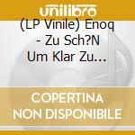 (LP Vinile) Enoq - Zu Sch?N Um Klar Zu Sein (Lp+Mp3) vinile
