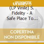 (LP Vinile) S. Fidelity - A Safe Place To Be Naked lp vinile di S. Fidelity