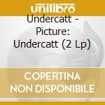 Undercatt - Picture: Undercatt (2 Lp) cd musicale di Undercatt