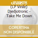 (LP Vinile) Djedjotronic - Take Me Down lp vinile di Djedjotronic