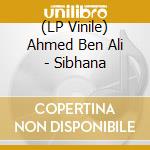 (LP Vinile) Ahmed Ben Ali - Sibhana lp vinile