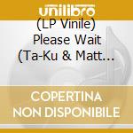 (LP Vinile) Please Wait (Ta-Ku & Matt Mcwaters) - Black & White Ep lp vinile