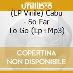 (LP Vinile) Cabu - So Far To Go (Ep+Mp3) vinile