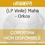 (LP Vinile) Maha - Orkos lp vinile