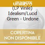 (LP Vinile) Idealism/Lucid Green - Undone