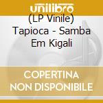 (LP Vinile) Tapioca - Samba Em Kigali vinile