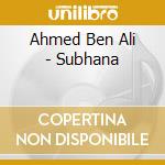 Ahmed Ben Ali - Subhana cd musicale