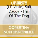(LP Vinile) Suff Daddy - Hair Of The Dog lp vinile