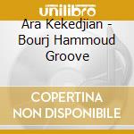 Ara Kekedjian - Bourj Hammoud Groove cd