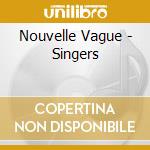 Nouvelle Vague - Singers cd musicale di Nouvelle Vague