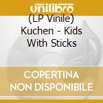 (LP Vinile) Kuchen - Kids With Sticks lp vinile di KUCHEN