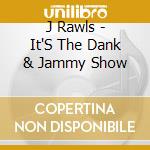 J Rawls - It'S The Dank & Jammy Show cd musicale di J.RAWLS & DECLAIME
