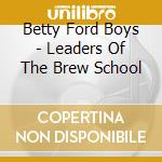 Betty Ford Boys - Leaders Of The Brew School cd musicale di Betty ford boys