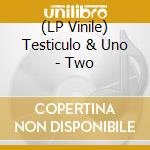 (LP Vinile) Testiculo & Uno - Two vinile