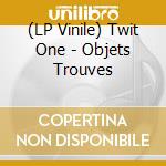 (LP Vinile) Twit One - Objets Trouves vinile