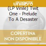 (LP Vinile) Twit One - Prelude To A Desaster vinile