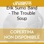 Erik Sumo Band - The Trouble Soup cd