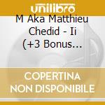 M Aka Matthieu Chedid - Ii (+3 Bonus Tracks) cd