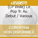 (LP Vinile) Le Pop 9: Au Debut / Various