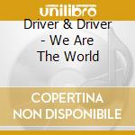Driver & Driver - We Are The World cd musicale di Driver & driver