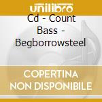 Cd - Count Bass - Begborrowsteel cd musicale di COUNT BASS