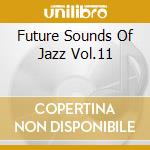 Future Sounds Of Jazz Vol.11 cd musicale di ARTISTI VARI