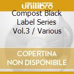 Compost Black Label Series Vol.3 / Various cd