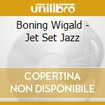 Boning Wigald - Jet Set Jazz cd musicale di Wigad Boning