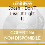 Joash - Don'T Fear It Fight It cd musicale di JOASH