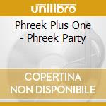 Phreek Plus One - Phreek Party cd musicale di PHREEK PLUS ONE