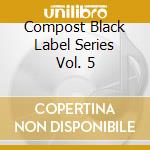 Compost Black Label Series Vol. 5 cd