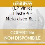 (LP Vinile) Elaste 4 - Meta-disco &.. (2 Lp) vinile