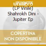 (LP Vinile) Shahrokh Dini - Jupiter Ep vinile