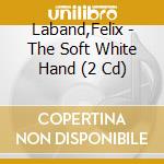 Laband,Felix - The Soft White Hand (2 Cd) cd