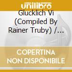 Glucklich Vi (Compiled By Rainer Truby) / Various cd