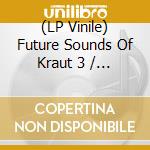 (LP Vinile) Future Sounds Of Kraut 3 / Various (2 Lp) vinile