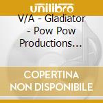 V/A - Gladiator - Pow Pow Productions Presents cd musicale di V/A