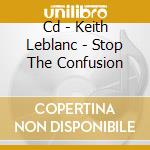 Cd - Keith Leblanc - Stop The Confusion cd musicale di KEITH LEBLANC