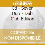 Cd - Seven Dub - Dub Club Edition cd