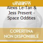 Alexis Le-Tan & Jess Present - Space Oddities cd