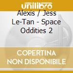 Alexis / Jess Le-Tan - Space Oddities 2 cd