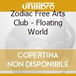 Zodiac Free Arts Club - Floating World cd